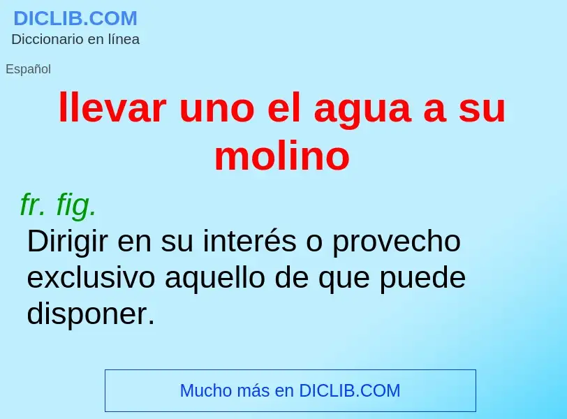 Qu'est-ce que llevar uno el agua a su molino - définition