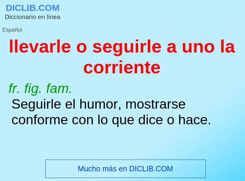 Che cos'è llevarle o seguirle a uno la corriente - definizione