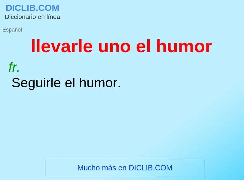 Was ist llevarle uno el humor - Definition