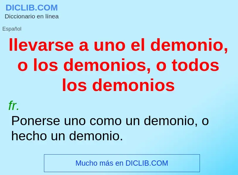 Wat is llevarse a uno el demonio, o los demonios, o todos los demonios - definition