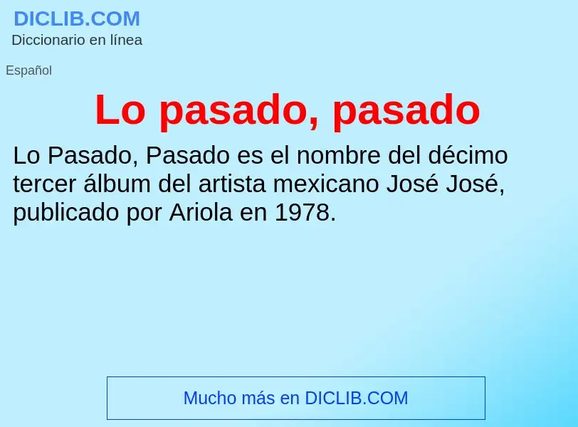 What is Lo pasado, pasado - meaning and definition