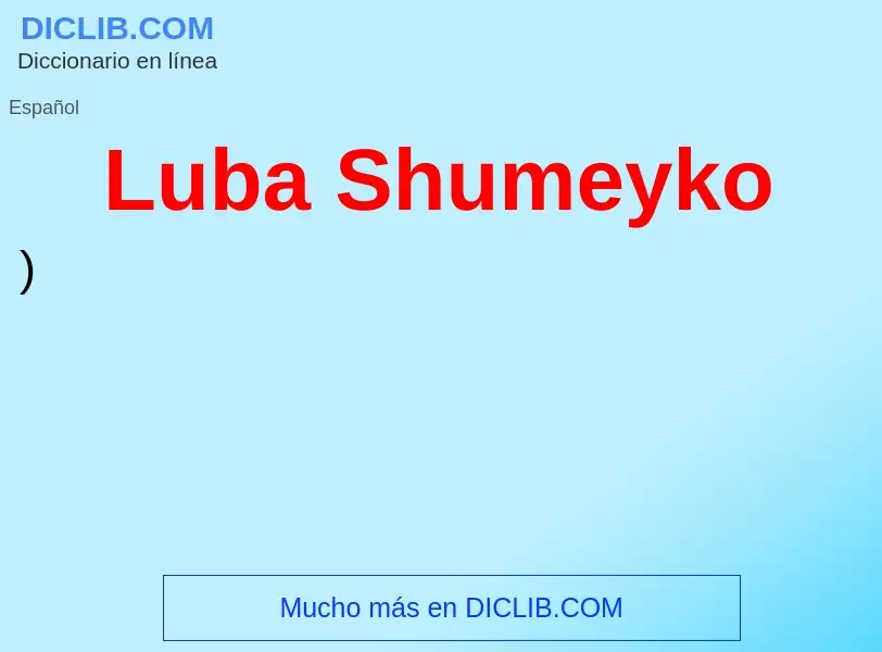 Qu'est-ce que Luba Shumeyko - définition