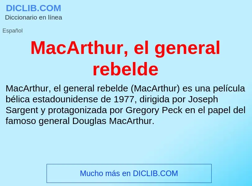 Wat is MacArthur, el general rebelde - definition