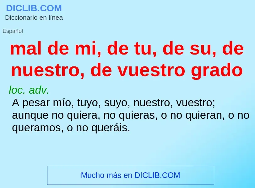 Che cos'è mal de mi, de tu, de su, de nuestro, de vuestro grado - definizione