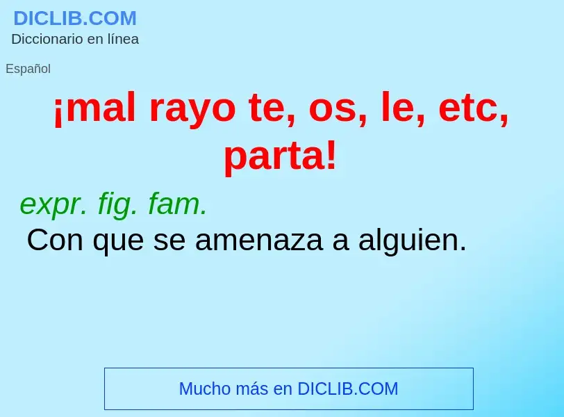 ¿Qué es ¡mal rayo te, os, le, etc, parta!? - significado y definición