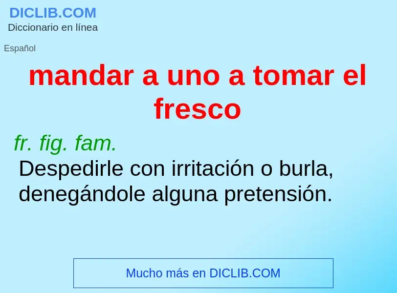 Qu'est-ce que mandar a uno a tomar el fresco - définition