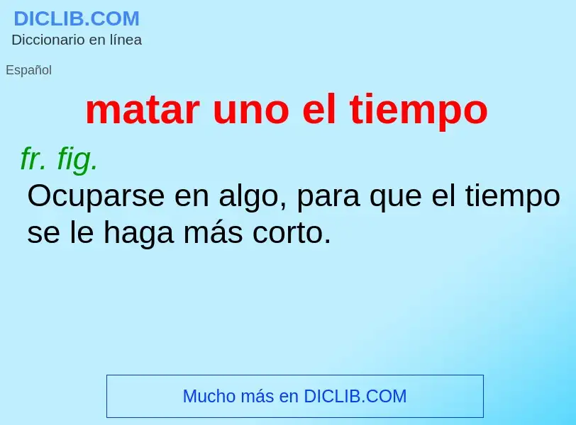 O que é matar uno el tiempo - definição, significado, conceito