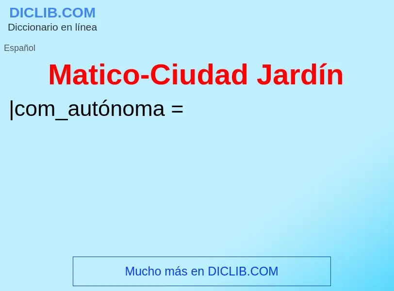 O que é Matico-Ciudad Jardín - definição, significado, conceito