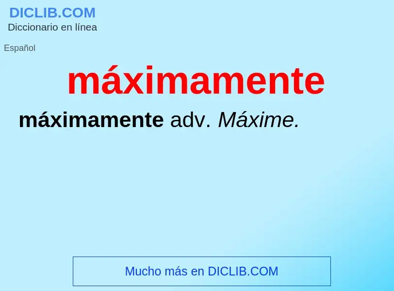 What is máximamente - definition