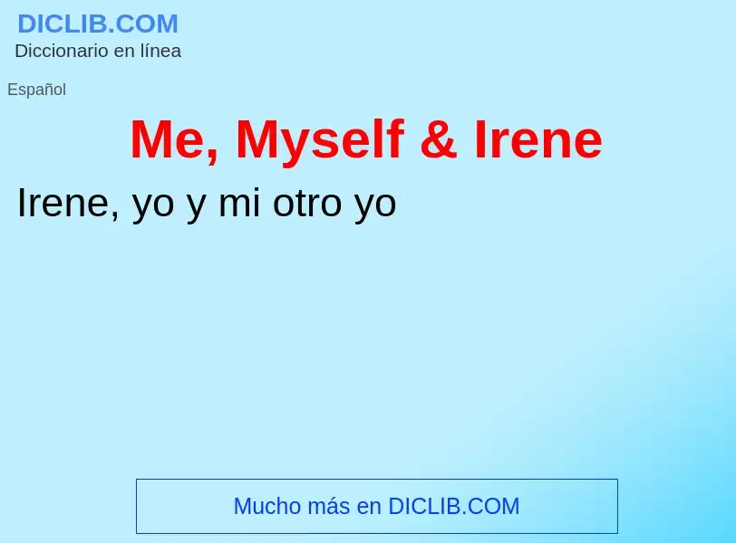 What is Me, Myself & Irene - meaning and definition