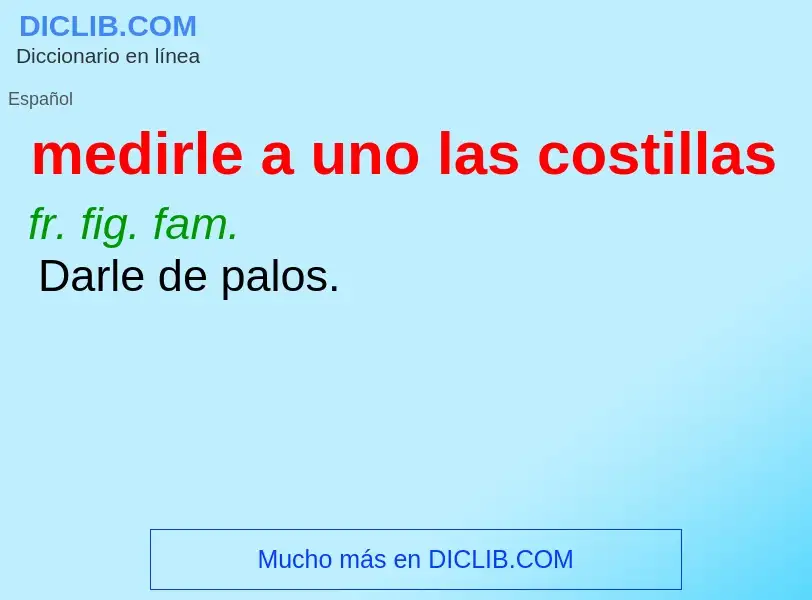 What is medirle a uno las costillas - meaning and definition