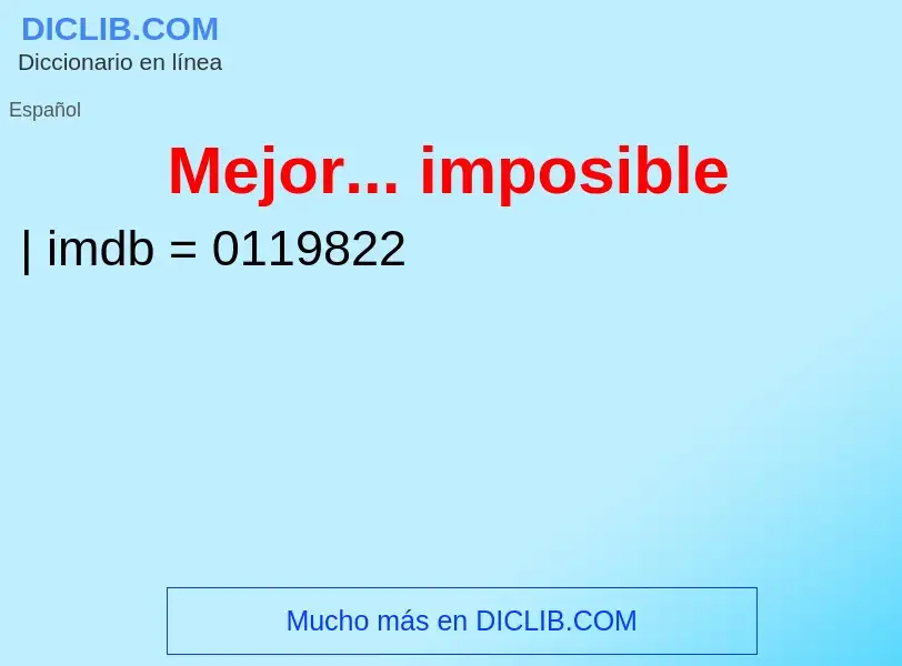 What is Mejor... imposible - meaning and definition