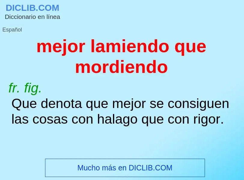 What is mejor lamiendo que mordiendo - definition