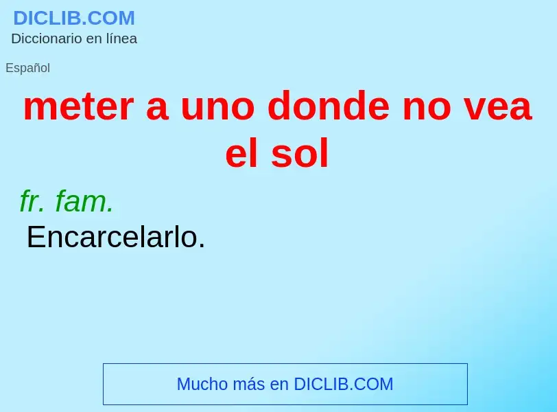 ¿Qué es meter a uno donde no vea el sol? - significado y definición