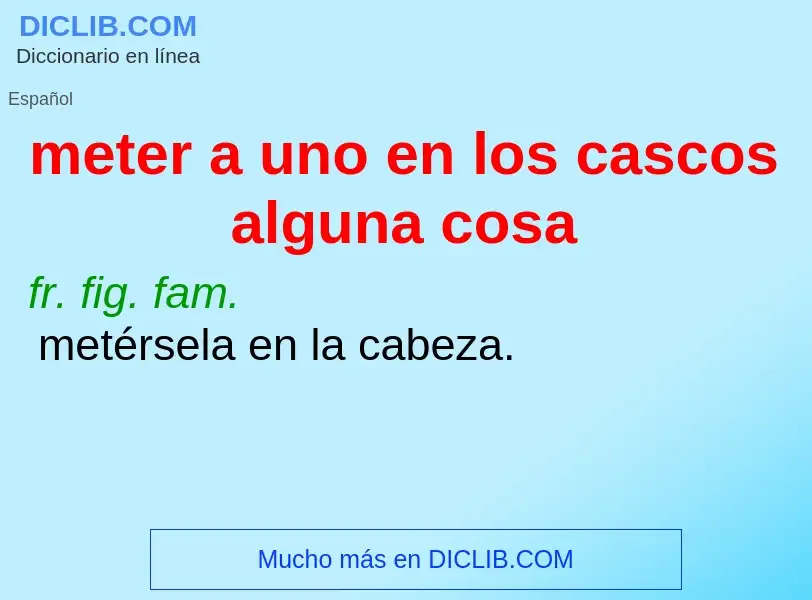 What is meter a uno en los cascos alguna cosa - meaning and definition