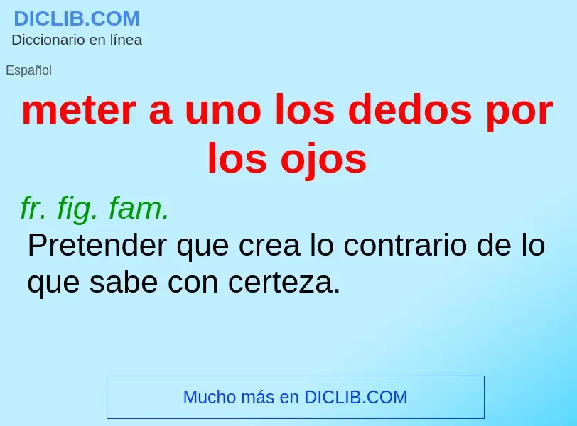 What is meter a uno los dedos por los ojos - meaning and definition