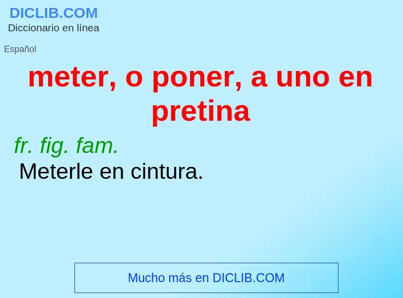 What is meter, o poner, a uno en pretina - definition