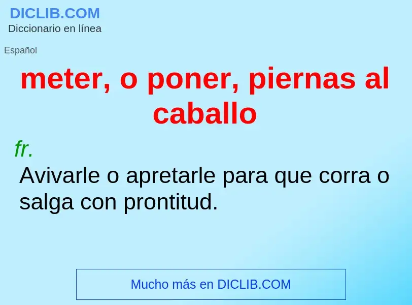 Wat is meter, o poner, piernas al caballo - definition