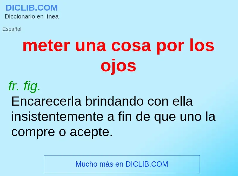 What is meter una cosa por los ojos - meaning and definition