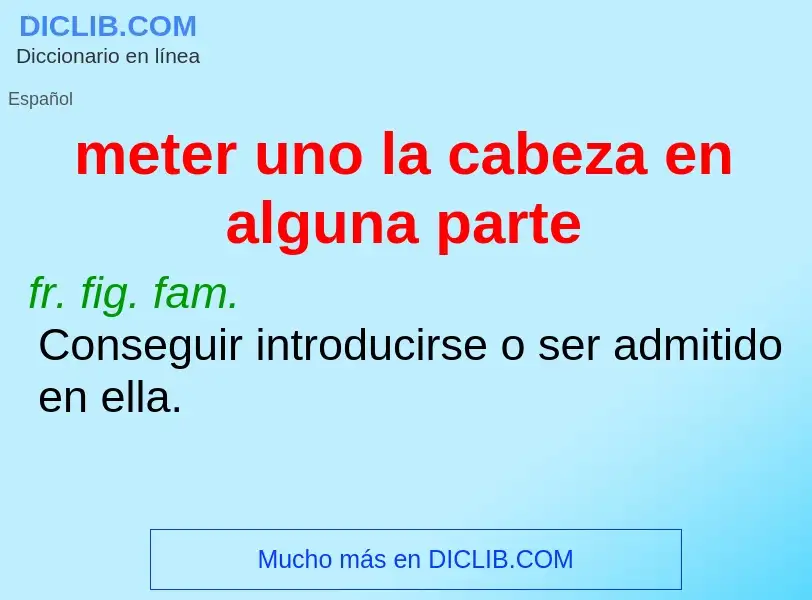 ¿Qué es meter uno la cabeza en alguna parte? - significado y definición