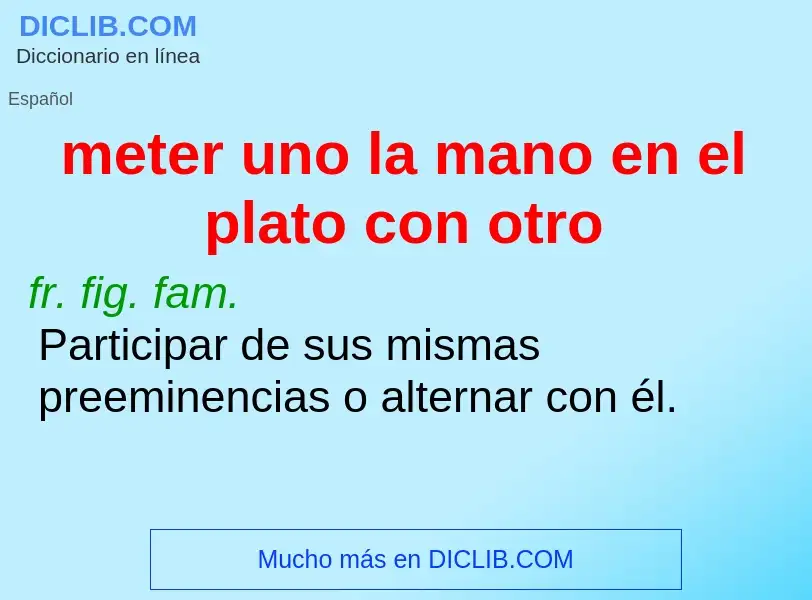 Che cos'è meter uno la mano en el plato con otro - definizione