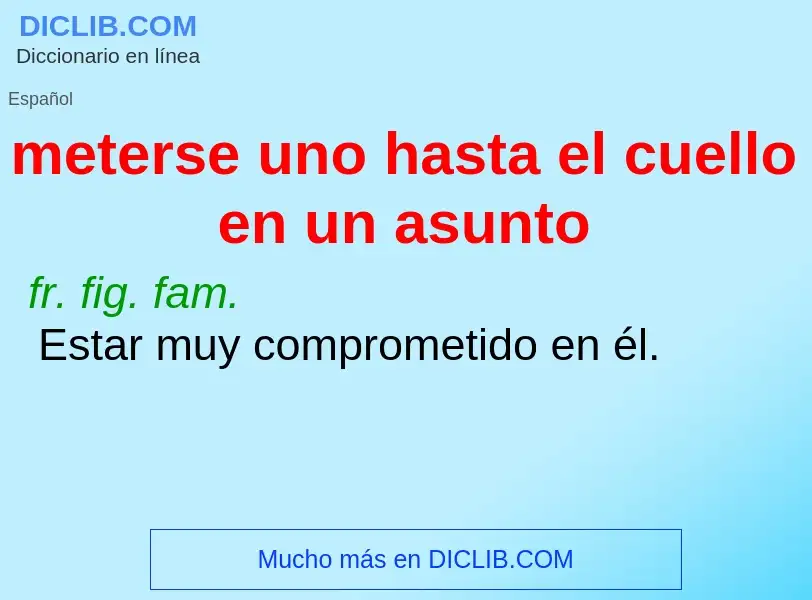 O que é meterse uno hasta el cuello en un asunto - definição, significado, conceito
