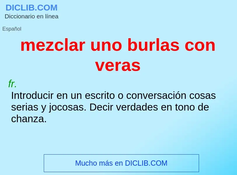 What is mezclar uno burlas con veras - definition