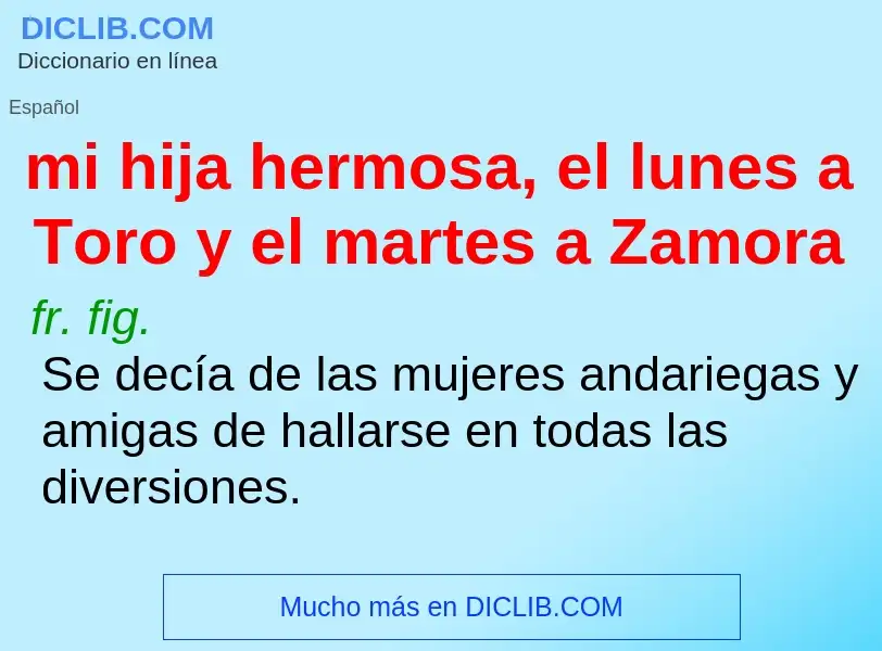 What is mi hija hermosa, el lunes a Toro y el martes a Zamora - meaning and definition