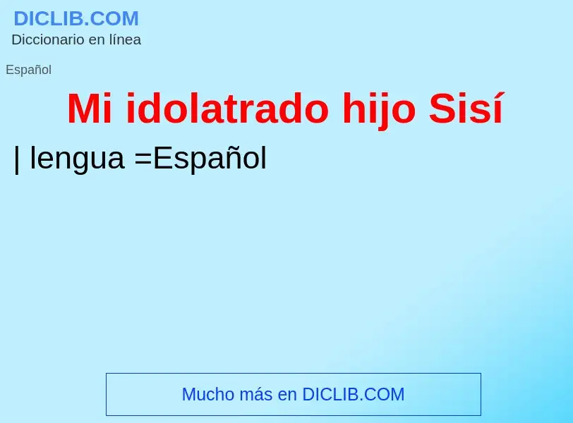 ¿Qué es Mi idolatrado hijo Sisí? - significado y definición