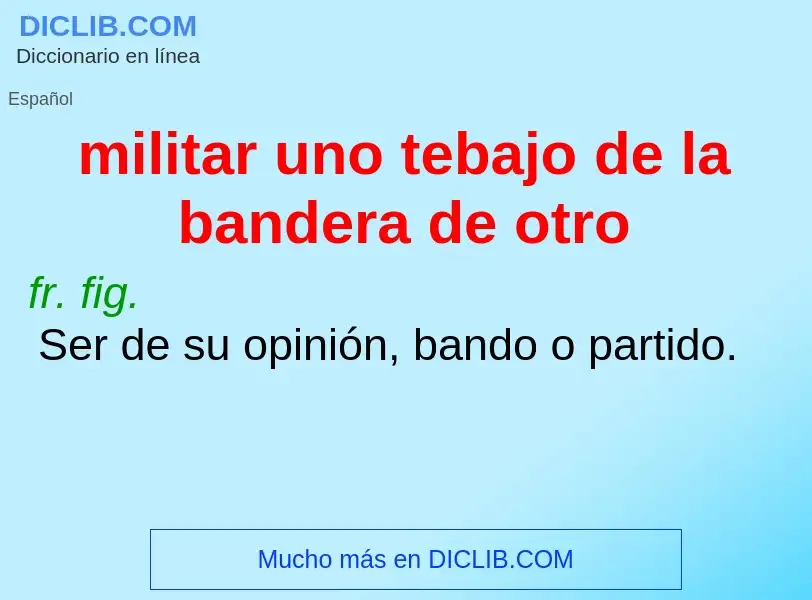 What is militar uno tebajo de la bandera de otro - meaning and definition