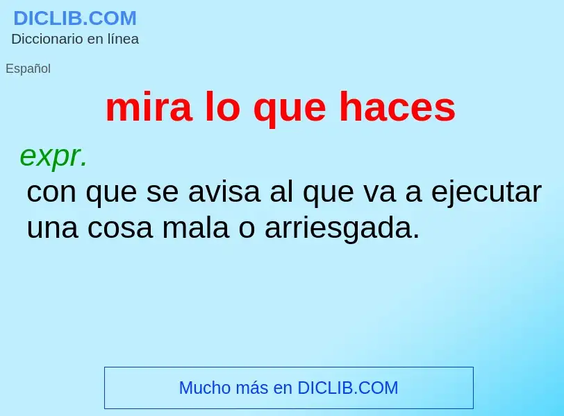 O que é mira lo que haces - definição, significado, conceito