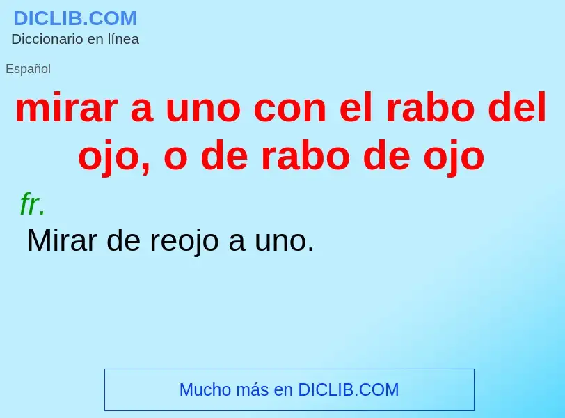 Что такое mirar a uno con el rabo del ojo, o de rabo de ojo - определение