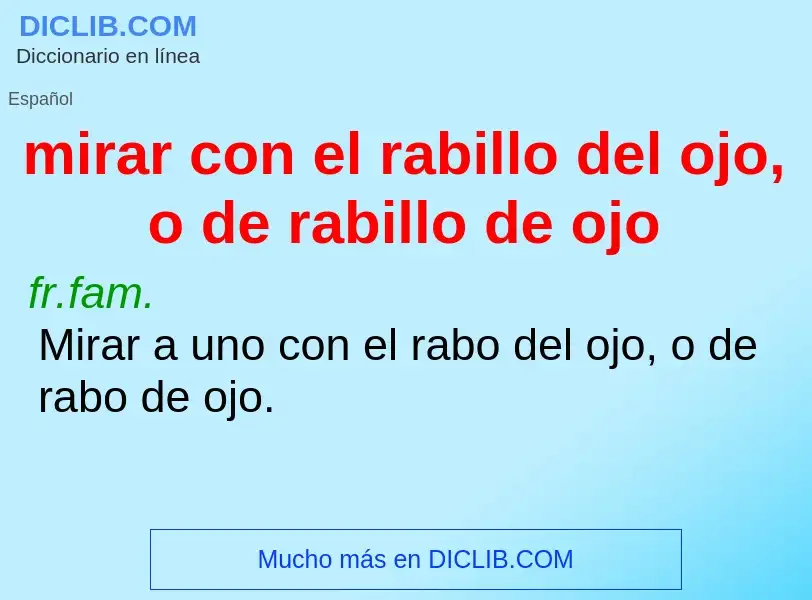 What is mirar con el rabillo del ojo, o de rabillo de ojo - meaning and definition