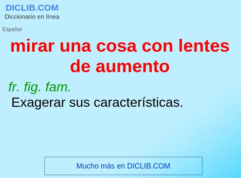 ¿Qué es mirar una cosa con lentes de aumento? - significado y definición