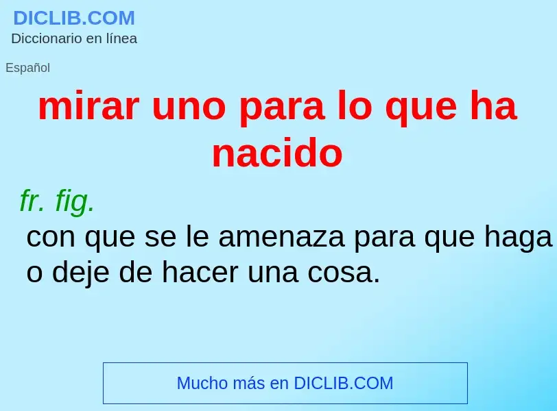 O que é mirar uno para lo que ha nacido - definição, significado, conceito