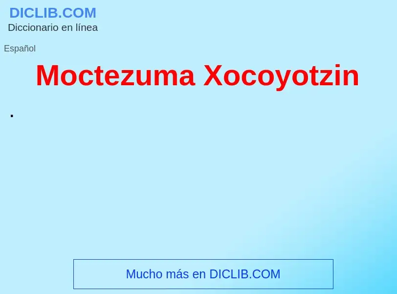 ¿Qué es Moctezuma Xocoyotzin? - significado y definición