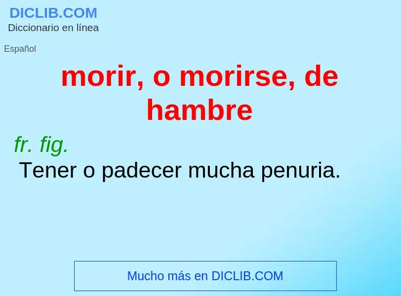 What is morir, o morirse, de hambre - definition