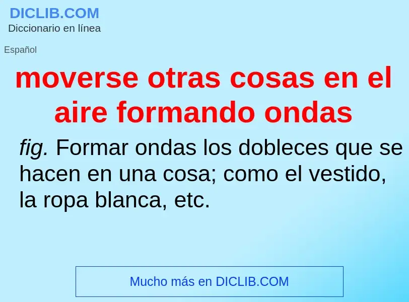 O que é moverse otras cosas en el aire formando ondas - definição, significado, conceito