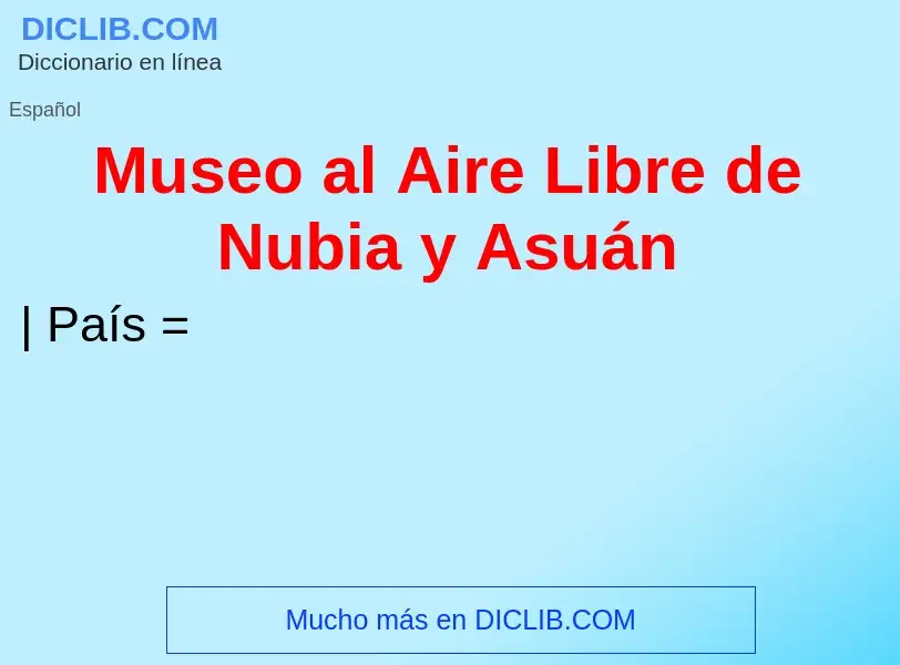 ¿Qué es Museo al Aire Libre de Nubia y Asuán? - significado y definición