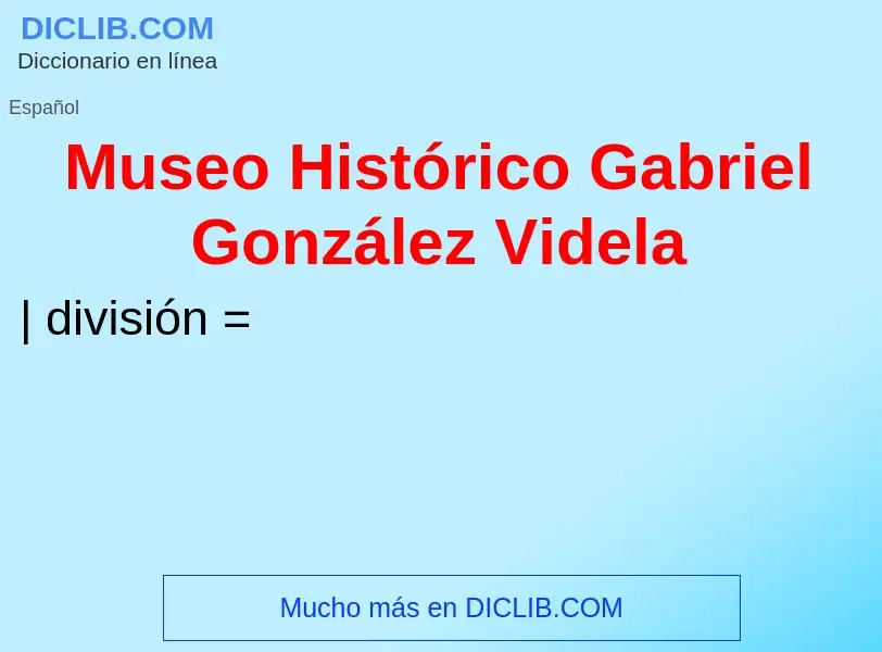 Что такое Museo Histórico Gabriel González Videla - определение