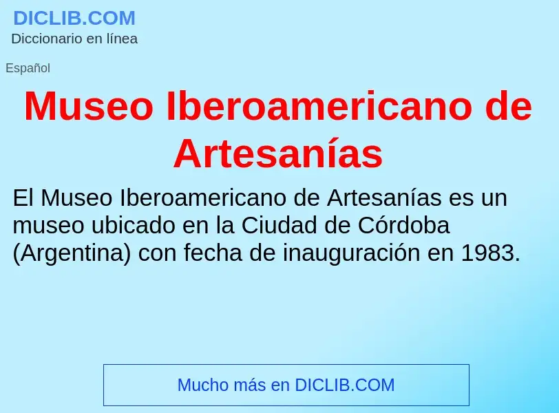 ¿Qué es Museo Iberoamericano de Artesanías? - significado y definición