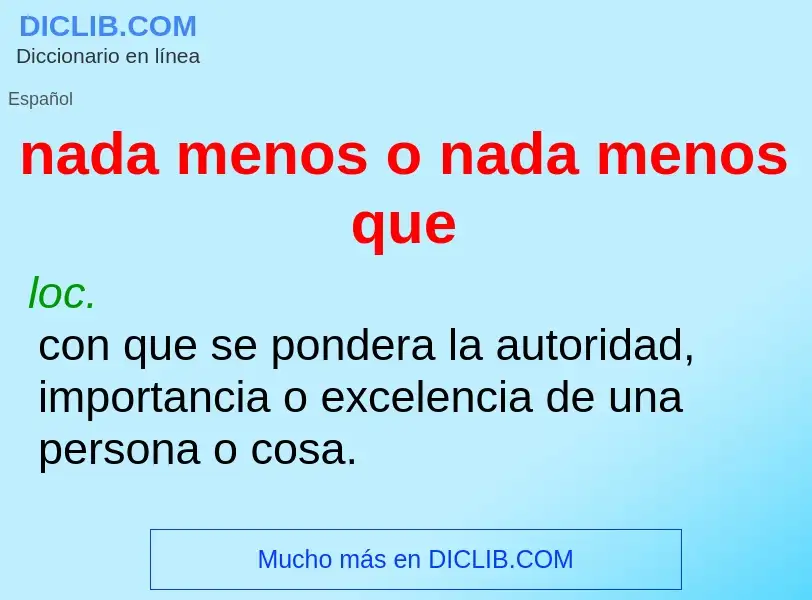 Che cos'è nada menos o nada menos que - definizione