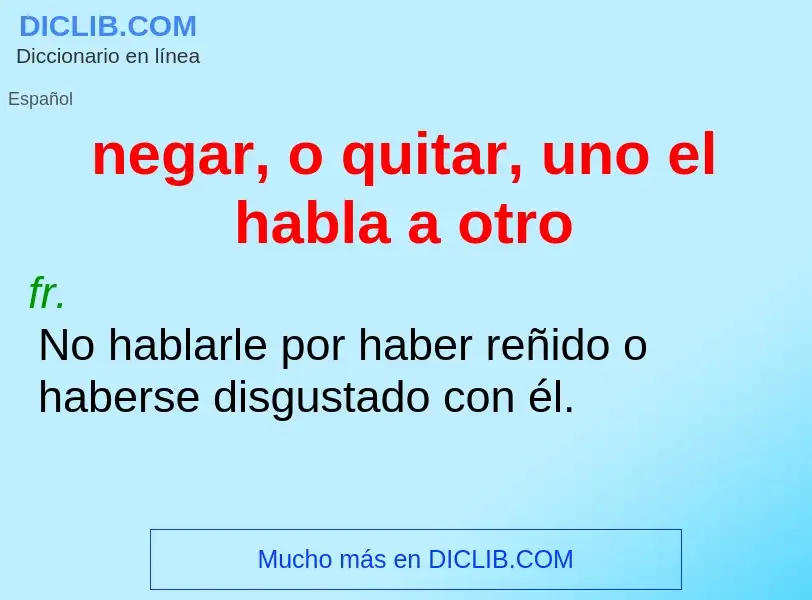 What is negar, o quitar, uno el habla a otro - definition