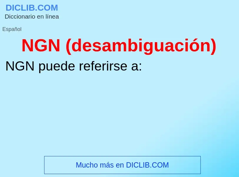 O que é NGN (desambiguación) - definição, significado, conceito