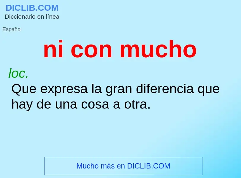 What is ni con mucho - meaning and definition