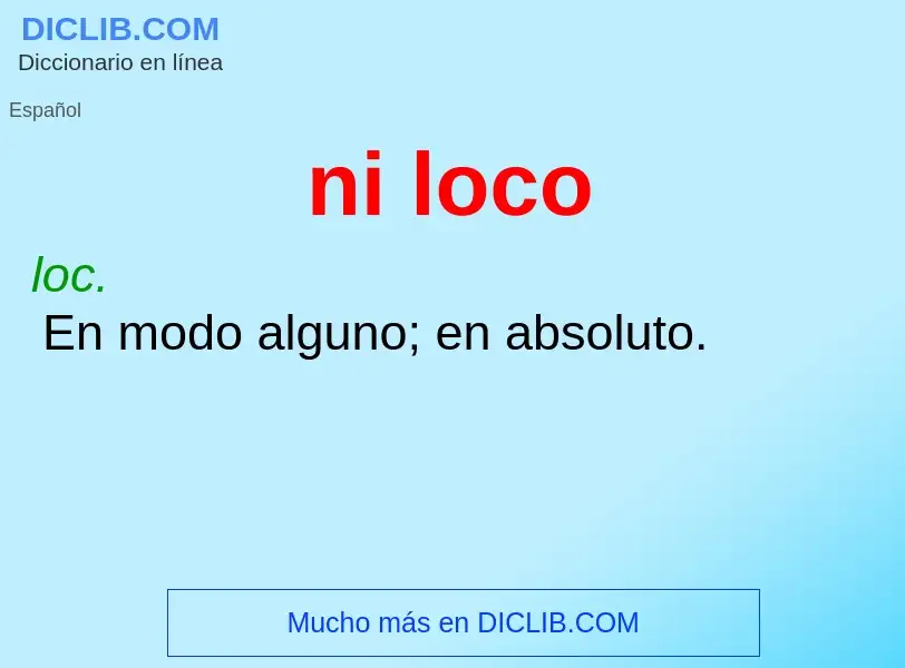 ¿Qué es ni loco? - significado y definición