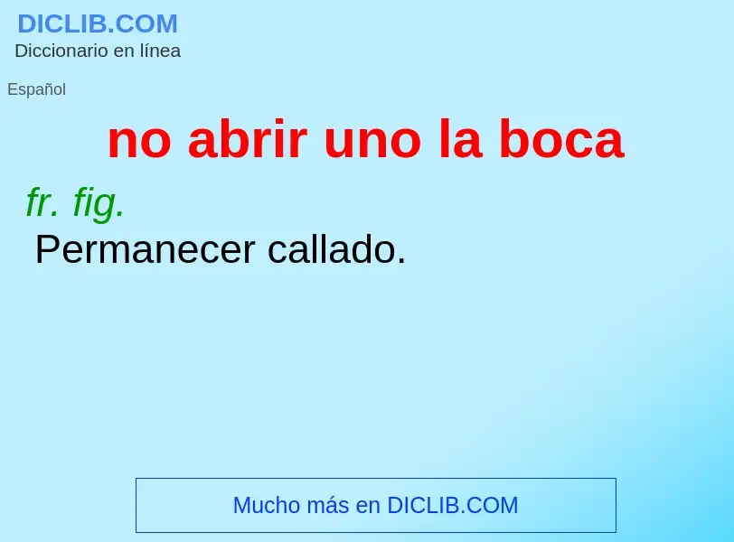 What is no abrir uno la boca - definition