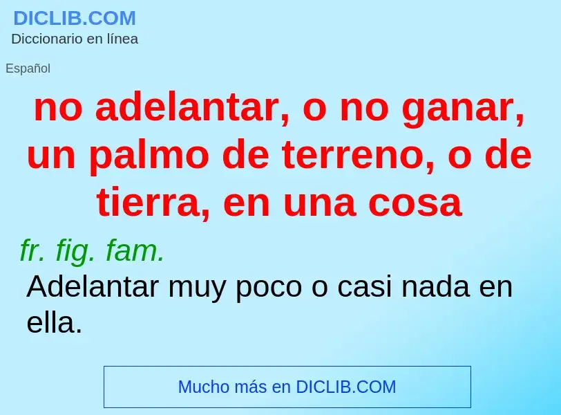 Was ist no adelantar, o no ganar, un palmo de terreno, o de tierra, en una cosa - Definition