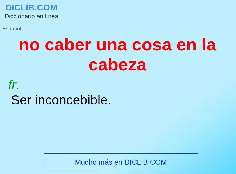 What is no caber una cosa en la cabeza - definition