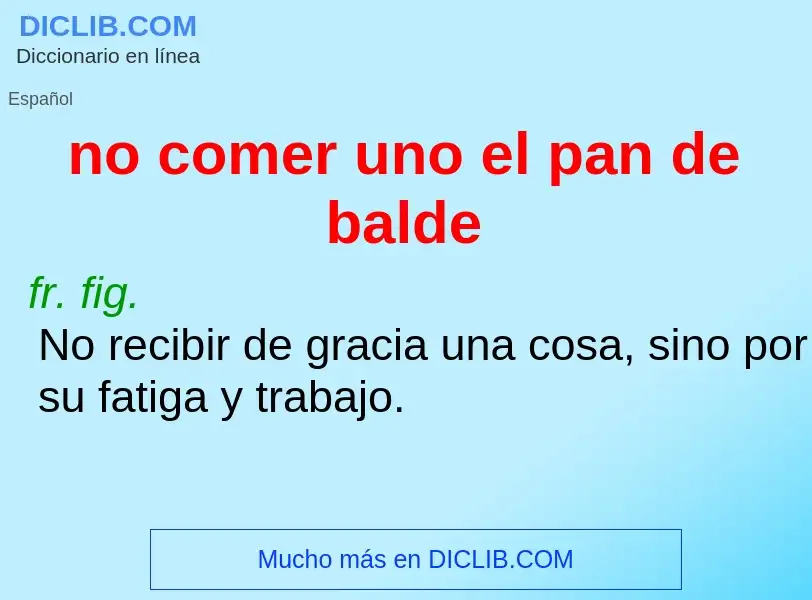 What is no comer uno el pan de balde - definition